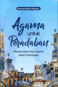 Image of AGAMA UNTUK PERADABAN: MEMBUMKAN ETOS AGAMA DALAM KEHIDUPAN
